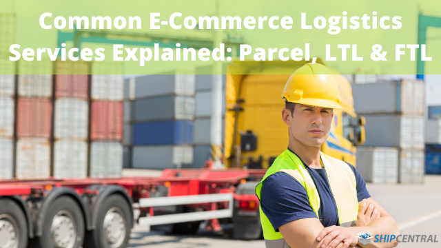 Common E-Commerce Logistics Services Explained: Parcel, LTL & FTL